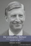 E. Koster - De eenzame fietser insiders over de politieke loopbaan van Dries van Agt (1971-1982)