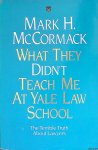 McCormack, Mark H. - What They Didn't Teach Me at Yale Law School