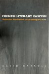 David Carroll - French Literary Fascism - Nationalism, Anti-Semitism, and the Ideology of Culture