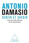Antonio Damasio - Sentir et savoir Une nouvelle théorie de la conscience