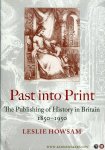 HOWSAM, Leslie - Past into Print. The Publishing of History in Britain 1850-1950.