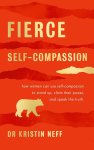 Dr Kristin Neff 310884 - Fierce Self-Compassion How Women Can Use Self-Compassion to Stand Up, Claim their Power, and Speak the Truth