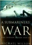 Wilson, Michael - A Submariners War The Indian Ocean 1939-45