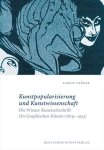 Sabine Tröger - Kunstpopularisierung und Kunstwissenschaft Die Wiener Kunstzeitschrift »Die Graphischen Künste« (1879-1933)