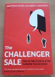 Dixon, Matthew & Brent Adamson (of CEB) - The Challenger Sale. How To Take Control of the Customer Conversation