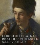 BISSCHOP -  Marlies Stoter &  Anne-Maria Segeren & Eveline Holsappel & Evelien de Visser & Hanna Klarenbeek: - Kate en Christoffel Bisschop. Verlangen naar Vroeger.
