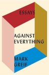 Mark Greif - Against Everything Mark Greif - Against Everything
