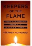 Hopgood, Stephen. - Keepers of the Flame: Understanding Amnesty International