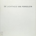Gerrit van Den Hoven, Henk Wolvers - De lichtheid van porselein The lightness of porcelain. Een overzicht van 2004-2009 / An overview of 2004-2009 Gerrit van Den Hoven, Henk Wolvers - De lichtheid van porselein The lightness of porcelain. Een overzicht van 2004-2009 / An overview of 2004-2009