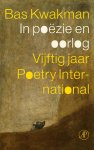 Bas Kwakman - In poëzie en oorlog Vijftig jaar Poetry International