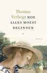 Verbogt, Thomas - Hoe alles moest beginnen Verbogt, Thomas - Hoe alles moest beginnen