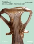 Ren  van Beek e.a. - Van glas gemaakt in de oudheid,  Glinsterend glas uit de Romeinse oudheid, handboek over archeologisch glas