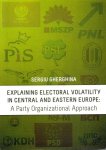 Gherghina, Sergiu - Explaining electoral volatility in Central and Eastern Europe: a party organizational approach