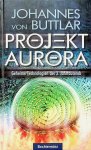 Buttlar, Johannes von - Projekt Aurora. Geheime Technologien des 3. Jahrtausends