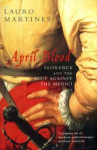 Martines, Lauro - APRIL BLOOD - Florence and the Plot Against the Medici