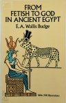 E. A. Wallis Budge - From Fetish to God in Ancient Egypt With 240 illustrations