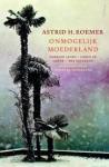 Roemer, Astrid H. - Onmogelijk Moederland  [Gewaagd leven * Lijken op liefde * Was getekend  / Romantrilogie Suriname-Nederland]