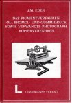 EDER, Josef Maria - Das Pigmentverfahren, Öl-, Bromöl- und Gummidruck, Lichtpaus- und Einstaubverfahren mit Chromaten, Pinatypie, Kodachrom, Hydrotypie, Kopierverfahren mit farbengegenden organischen Verbindungen, Diazotypverfahren, Bilder mit gerbenden und chrom...