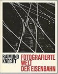 Raimund Knecht - Fotografierte Welt der Eisenbahn
