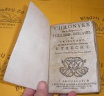 Chronyke. - Chronyke Van de Geschiedenissen in  Holland, Zeeland en Vriesland, En van de Bischoppen van Utrecht. Op nieuws overgezien en van Fouten verbeterd.