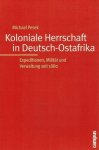 Pesek, Michael - Koloniale Herrschaft in Deutsch-Ostafrika. Expeditionen, Militär und Verwaltung seit 1880