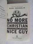 Coughlin, Paul - No More Christian Nice Guy - When Being Nice--Instead of Good--Hurts Men, Women, and Children