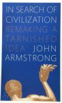 John Armstrong 16272 - In Search of Civilization Remaking a Tarnished Idea