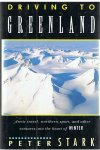 Stark, Peter - Driving to Greenland - Arctic travel, northern sport and other ventures into the heart of winter