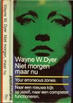 DYER.DR WAYNE Vertaling Riet Leijten  Omslag ontwerp A. van Velsen - NIET MORGEN MAAR NU * naar een nieuwe kijk op jezelf,naar completer functioneren