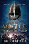 Alex Rutherford 188148 - Empire of the Moghul: Ruler of the World