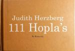 Herzberg , Judith . [ isbn 9789076168906 ] 3321 - 111 Hopla's . ( De hopla is een vorm in de poezie die uitsluitend gebezigd wordt door Judthi Herzberg. Het zijn ultrakorte gedichtjes van vier a vijf regels, al dan niet rijmend, waarim alles wordt gezegd zoals alleen Judith Herzberg het kan -