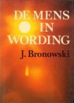 BRONOWSKI, J - De mens in wording