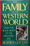 Beatrice Gottlieb - The Family in the Western World from the Black Death to the Industrial Age