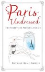 Kathryn Griffin 189584 - Paris undressed : the secrets of french lingerie