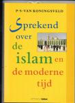 Koningsveld, P.S. van - Sprekend over de islam en de moderne tijd / druk 1
