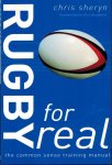 Sheryn, Chris - Rugby for Real -The common sense training manual