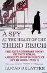Delattre, Lucas - A Spy at the Heart of the Third Reich: The Extraordinary Story of Fritz Kolbe, America's Most Important Spy in World War II