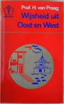 Praag, Prof drs. H. van - WIJSHEID UIT OOST EN WEST.  Bouwstoffen voor een levende dialoog over het erfgoed der Mensheid.