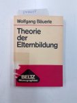 Bäuerle, Wolfgang: - Theorie der Elternbildung (Beltz Monographien Sozialpädagogik)