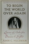 John C. Hulsman - To Begin the World Over Again Lawrence of Arabia from Damascus to Baghdad