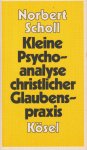 Scholl, Norbert - Kleine Psychoanalyse christlicher Glaubenspraxis Scholl, Norbert - Kleine Psychoanalyse christlicher Glaubenspraxis