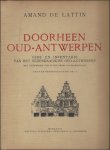 DE LATTIN, Amand. - Doorheen Oud-Antwerpen. Gids en inventaris van het hedendaagsche Oud-Antwerpen. Met voorwoord van Floris Prims. (2 delen)