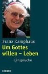 Kamphaus, Franz - Um Gottes willen - Leben. Einsprüche