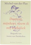 Michel van der Plas - Daarom, mijnheer, noem ik mij katholiek - Biografie van Anton van Duinkerken