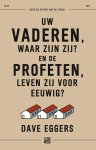 Dave Eggers - (1) Uw Vaderen, Waar Zijn Zij? En De Profeten, Leven Zij Voor Eeuwig?
