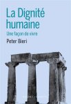 Peter Bieri - La dignité humaine une façon de vivre