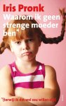 Iris Pronk - Waarom ik geen strenge moeder ben (terwijl ik dat wel zou willen zijn)