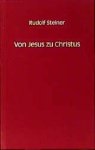 Rudolf Steiner - Von Jesus zu Christus Rudolf Steiner - Von Jesus zu Christus