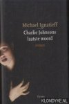Ignatieff, Michael gesigneerd - Charlie Johnsons laatste woord