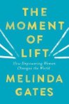 Melinda Gates - The Moment of Lift How Empowering Women Changes the World
